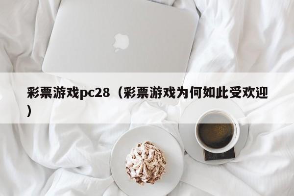 彩票游戏pc28（彩票游戏为何如此受欢迎）-第1张图片-pc28