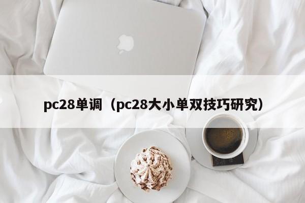 pc28单调（pc28大小单双技巧研究）-第1张图片-pc28