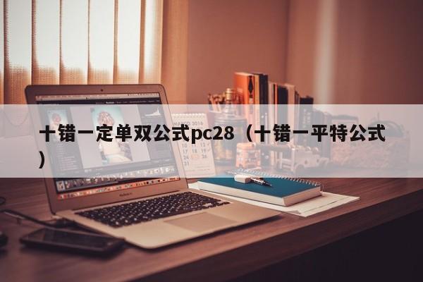 十错一定单双公式pc28（十错一平特公式）-第1张图片-pc28