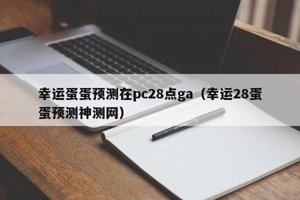 幸运蛋蛋预测在pc28点ga（幸运28蛋蛋预测神测网）-第1张图片-pc28