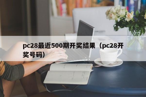 pc28最近500期开奖结果（pc28开奖号码）-第1张图片-pc28