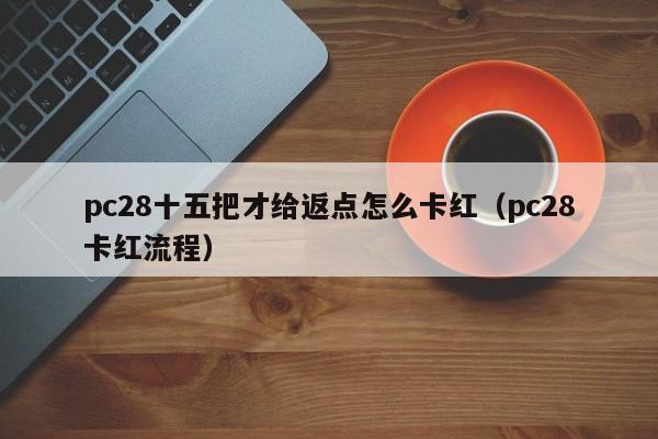 pc28十五把才给返点怎么卡红（pc28卡红流程）-第1张图片-pc28