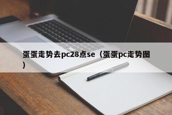 蛋蛋走势去pc28点se（蛋蛋pc走势图）-第1张图片-pc28