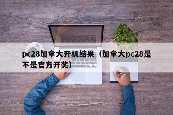 pc28加拿大开机结果（加拿大pc28是不是官方开奖）-第1张图片-pc28